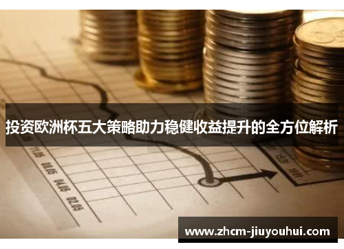 投资欧洲杯五大策略助力稳健收益提升的全方位解析