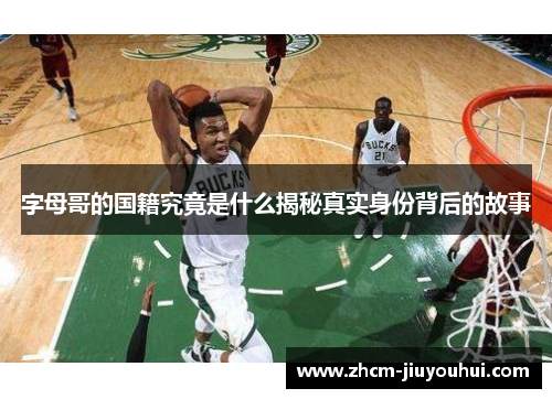 字母哥的国籍究竟是什么揭秘真实身份背后的故事