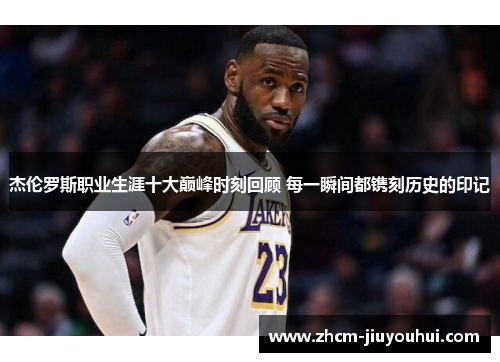 杰伦罗斯职业生涯十大巅峰时刻回顾 每一瞬间都镌刻历史的印记