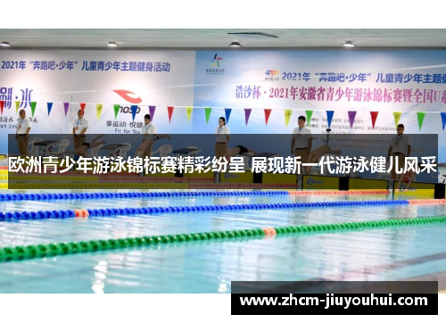 欧洲青少年游泳锦标赛精彩纷呈 展现新一代游泳健儿风采