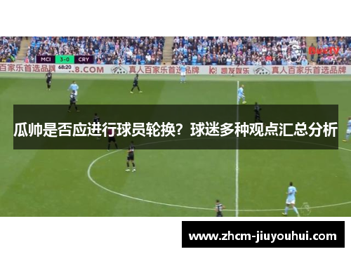 瓜帅是否应进行球员轮换？球迷多种观点汇总分析