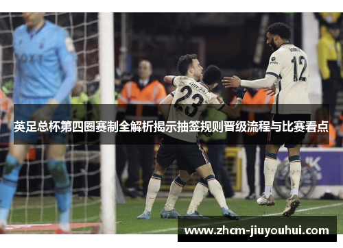 英足总杯第四圈赛制全解析揭示抽签规则晋级流程与比赛看点