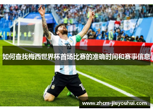 如何查找梅西世界杯首场比赛的准确时间和赛事信息