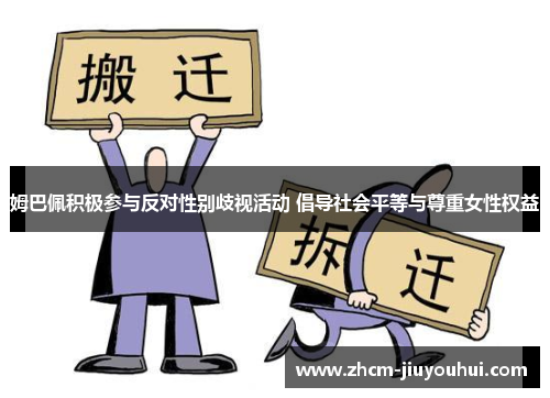 姆巴佩积极参与反对性别歧视活动 倡导社会平等与尊重女性权益