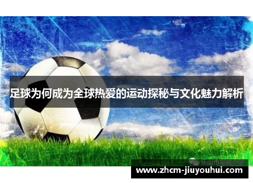 足球为何成为全球热爱的运动探秘与文化魅力解析