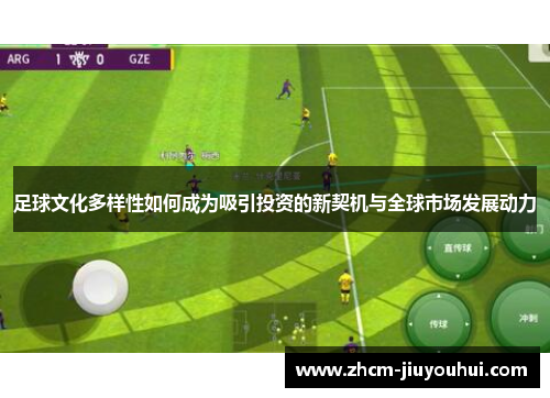 足球文化多样性如何成为吸引投资的新契机与全球市场发展动力