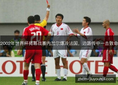 2002年世界杯揭幕战塞内加尔爆冷法国，边路传中一击致命